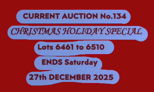 THE CURRENT AUCTION No. 134 – CHRISTMAS HOLIDAY SPECIAL – ENDS ON SATURDAY 27th DECEMBER 2025